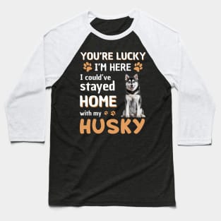 Lucky Have Home With My Husky Dog Baseball T-Shirt